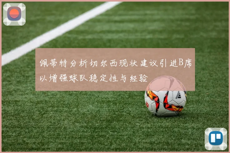 佩蒂特分析切尔西现状建议引进B席以增强球队稳定性与经验